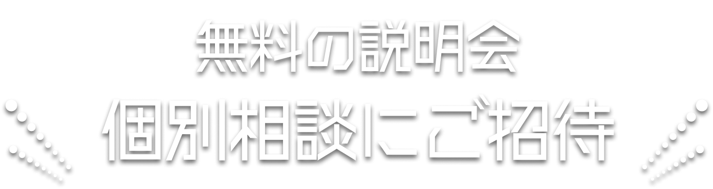 無料の説明会 個別相談にご招待